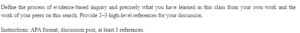 Define the process of evidence-based inquiry and precisely what you have learned in this class from your own work and the work of your peers on this search.
